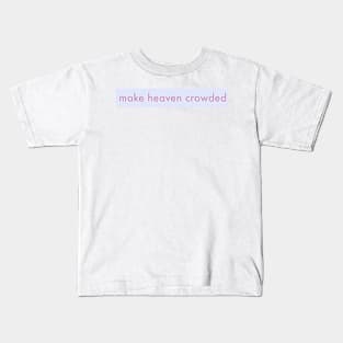 MAKE HEAVEN CROWDED Kids T-Shirt